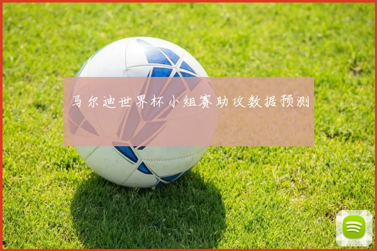 马尔迪世界杯小组赛助攻数据预测