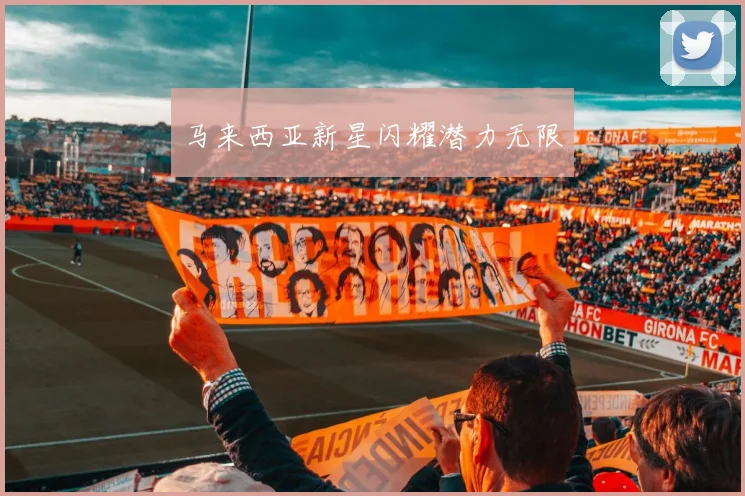 马来西亚新星闪耀潜力无限