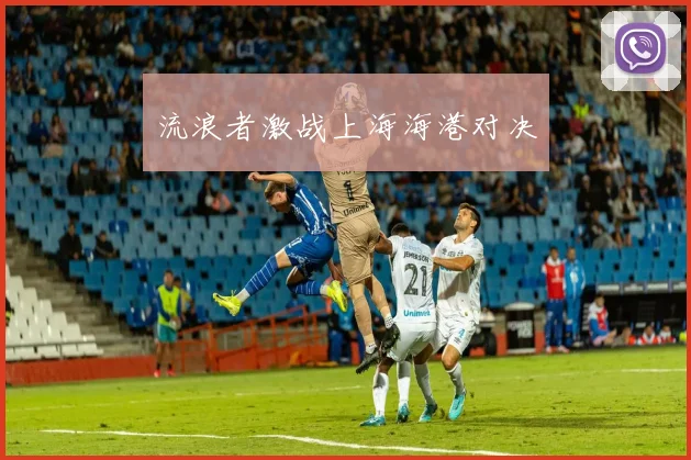 流浪者激战上海海港对决