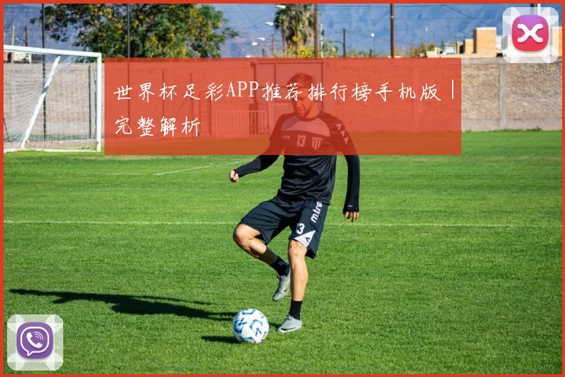 世界杯足彩APP推荐排行榜手机版｜完整解析