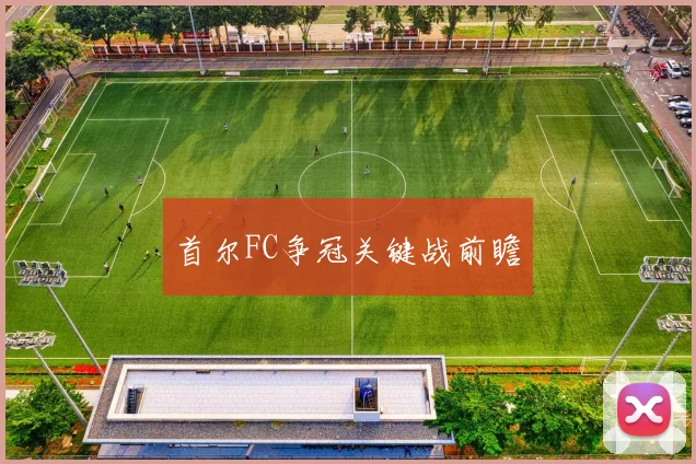 首尔FC争冠关键战前瞻