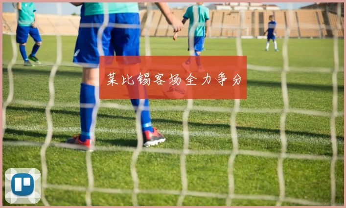莱比锡客场全力争分