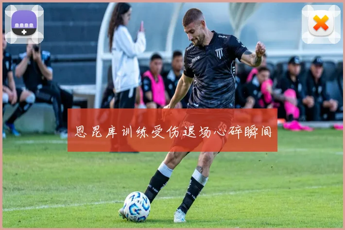 恩昆库训练受伤退场心碎瞬间