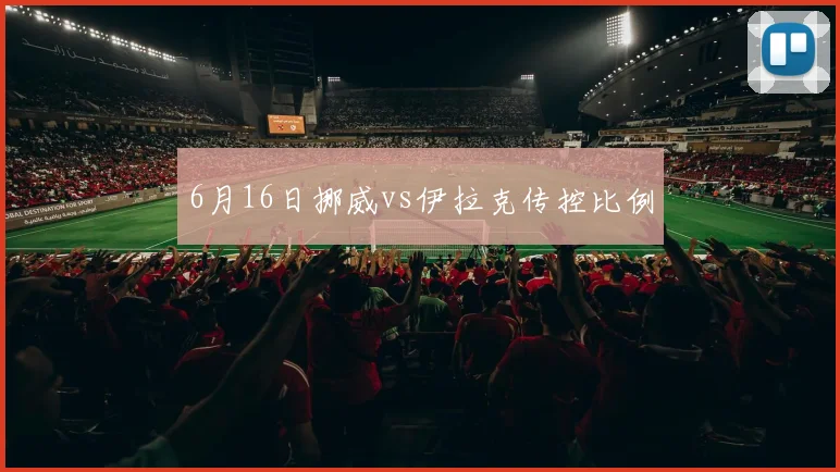 6月16日挪威vs伊拉克传控比例