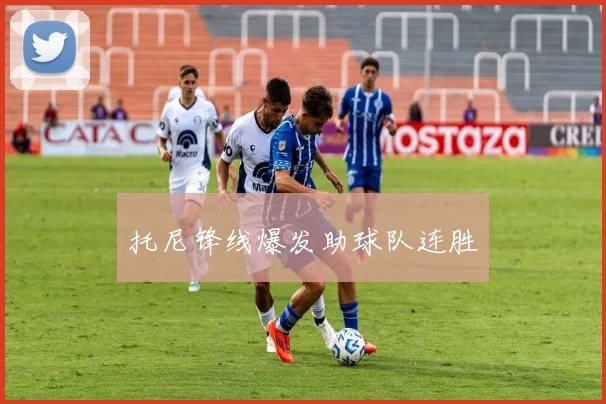 托尼锋线爆发助球队连胜