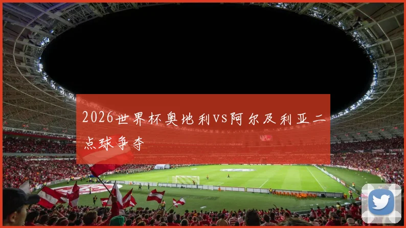 2026世界杯奥地利vs阿尔及利亚二点球争夺