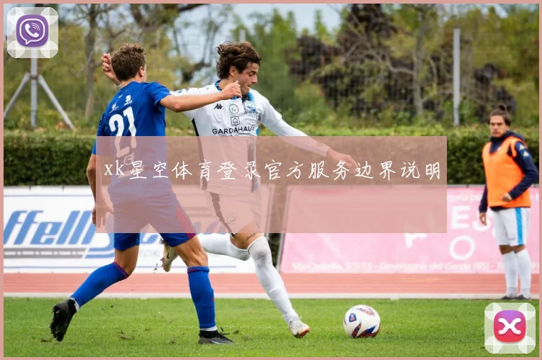 xk星空体育登录官方服务边界说明