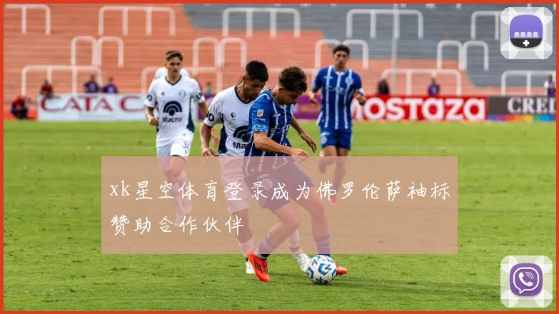 xk星空体育登录成为佛罗伦萨袖标赞助合作伙伴