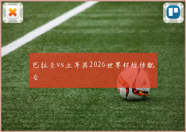 巴拉圭vs土耳其2026世界杯短传配合