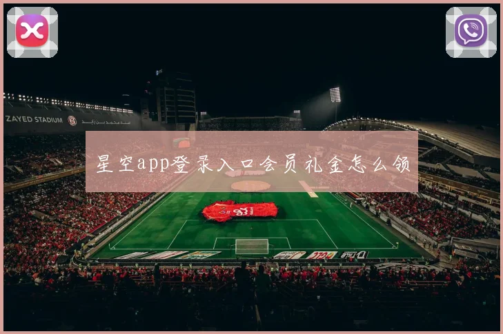 星空app登录入口会员礼金怎么领